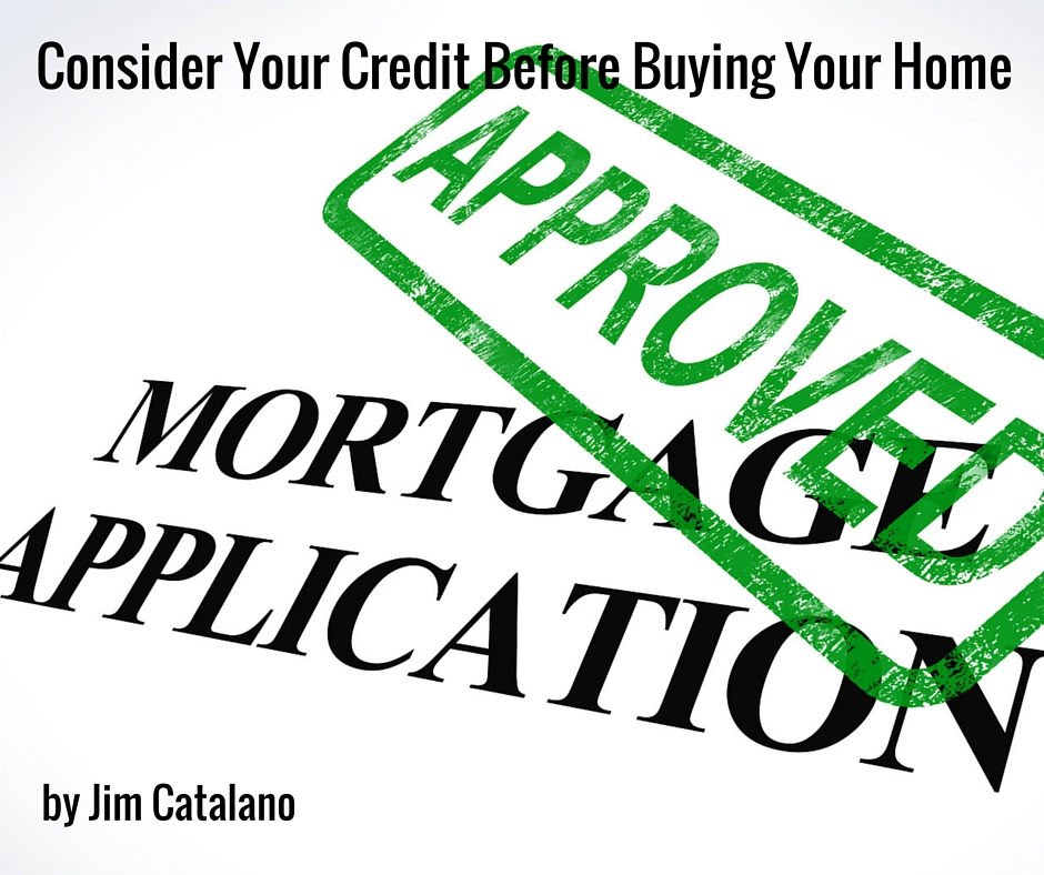 Consider Your Credit Before Buying A Home - Mortgage By Jim